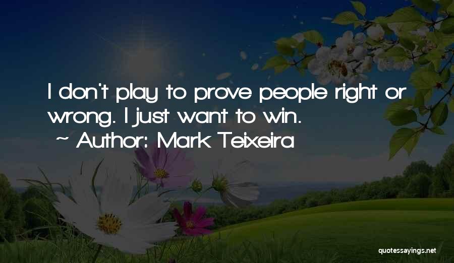 Prove To Me That I Am Wrong Quotes By Mark Teixeira
