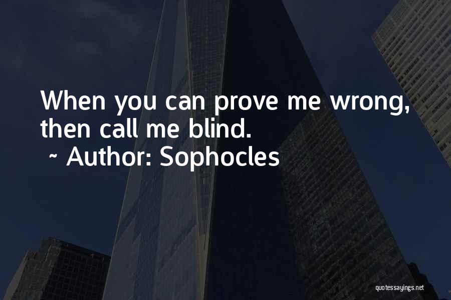 Prove To Me That I Am Wrong Quotes By Sophocles