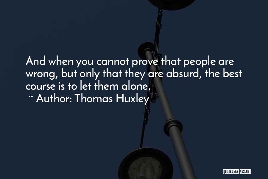 Prove To Me That I Am Wrong Quotes By Thomas Huxley