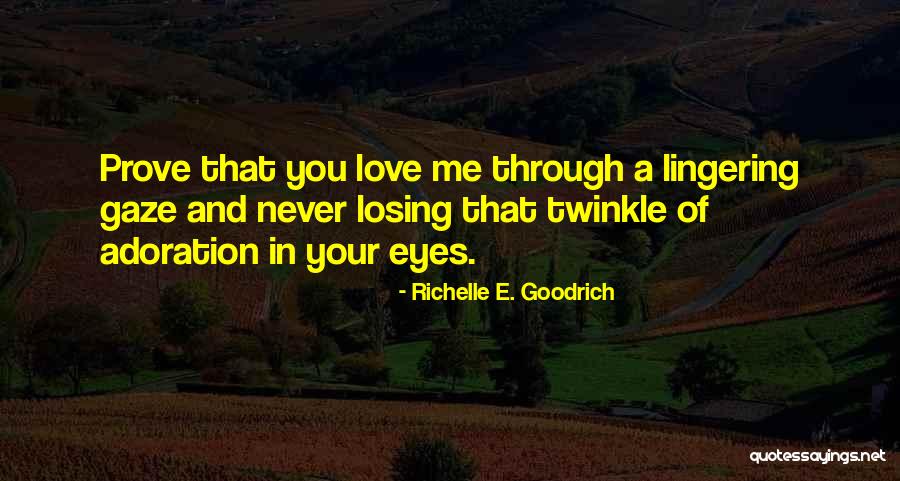 Prove You Love Me Quotes By Richelle E. Goodrich