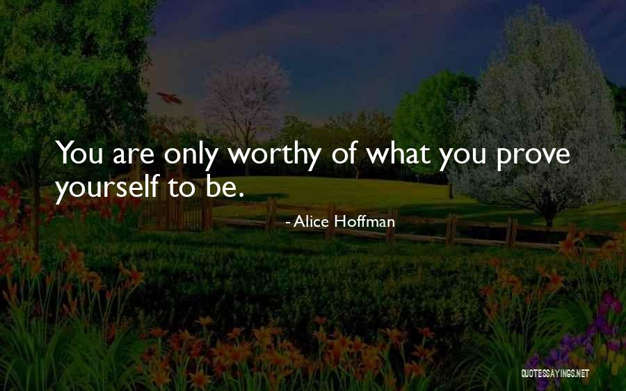 Prove Yourself Worthy Quotes By Alice Hoffman Prove Yourself Worthy Quotes By Alice Hoffman
