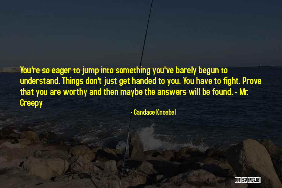 Prove Yourself Worthy Quotes By Candace Knoebel Prove Yourself Worthy Quotes By Candace Knoebel