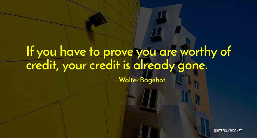 Prove Yourself Worthy Quotes By Walter Bagehot Prove Yourself Worthy Quotes By Walter Bagehot