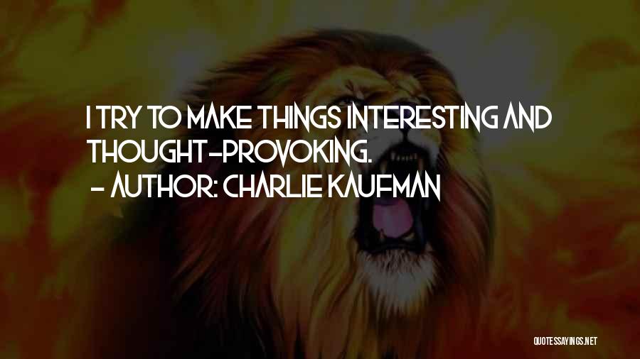 Provoking Thought Quotes By Charlie Kaufman