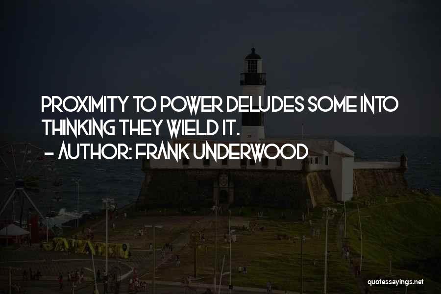 Proximity To Power Quotes By Frank Underwood