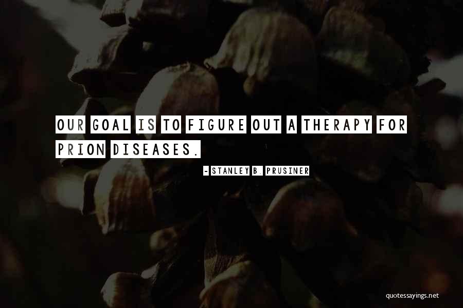 Prusiner Stanley Quotes By Stanley B. Prusiner Prusiner Stanley Quotes By Stanley B. Prusiner