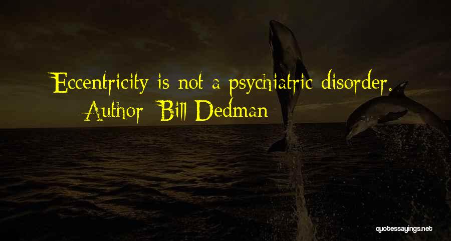 Psychiatric Disorder Quotes By Bill Dedman