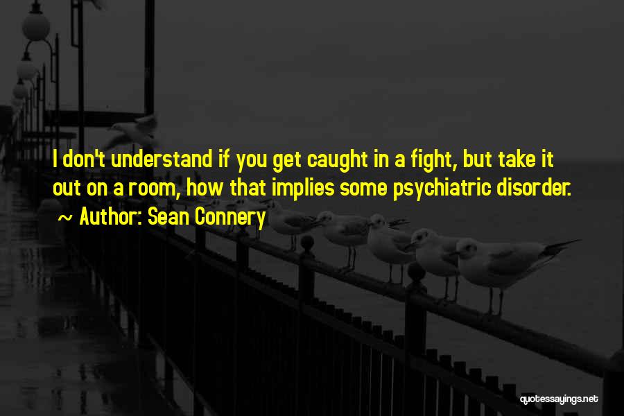 Psychiatric Disorder Quotes By Sean Connery