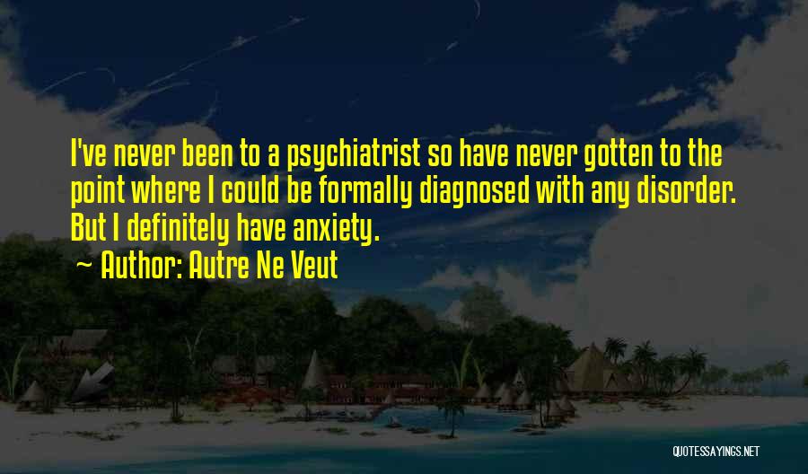 Psychiatrist Quotes By Autre Ne Veut