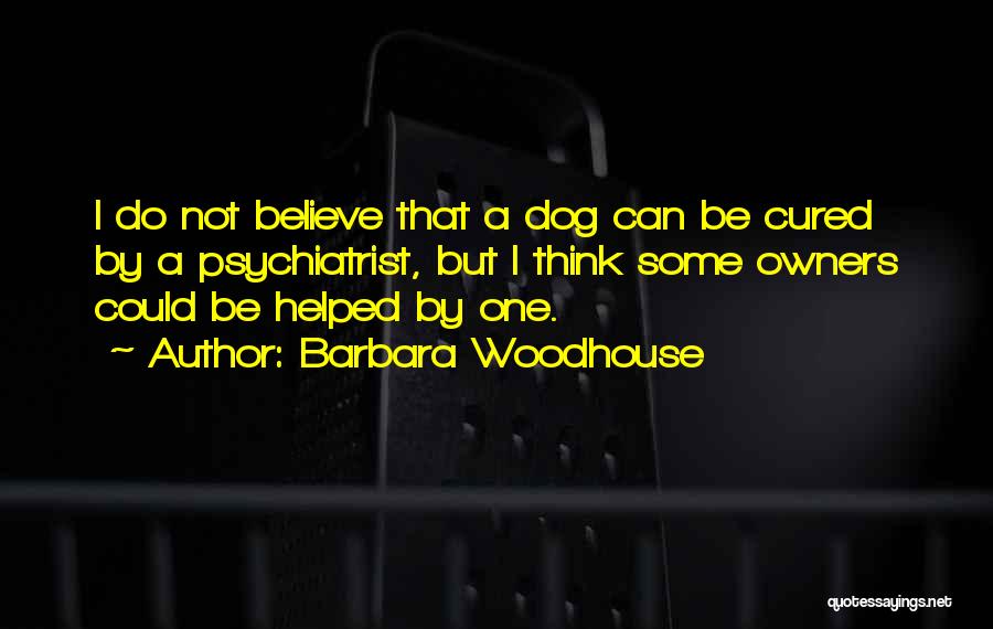 Psychiatrist Quotes By Barbara Woodhouse