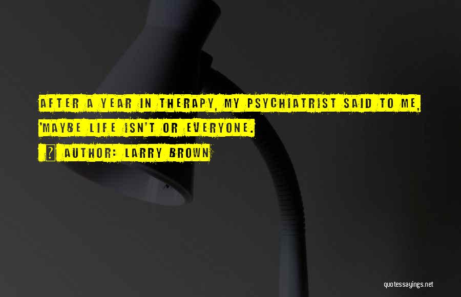 Psychiatrist Quotes By Larry Brown