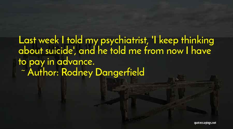 Psychiatrist Quotes By Rodney Dangerfield