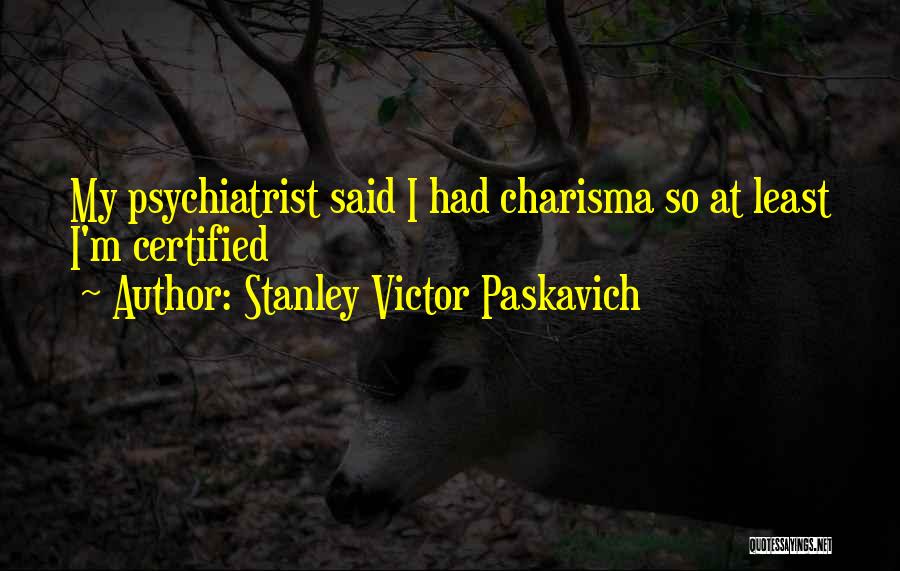 Psychiatrist Quotes By Stanley Victor Paskavich
