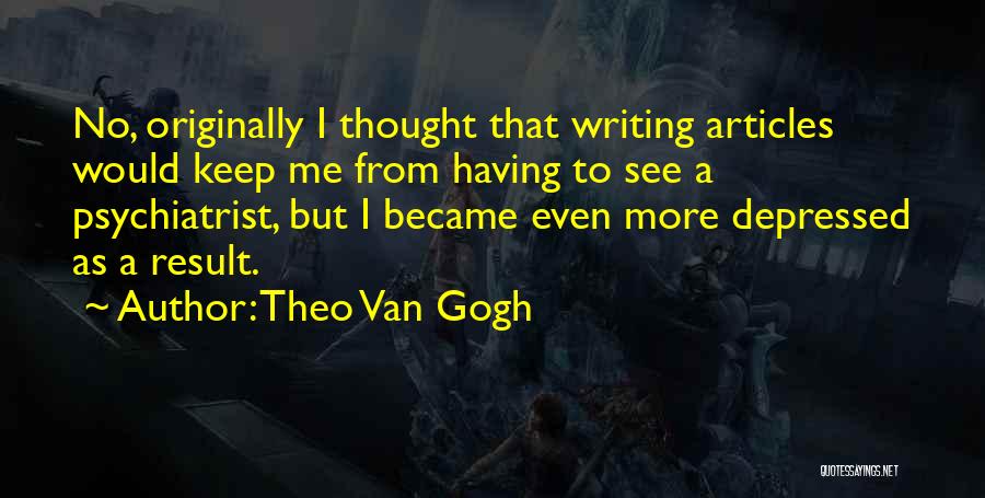 Psychiatrist Quotes By Theo Van Gogh