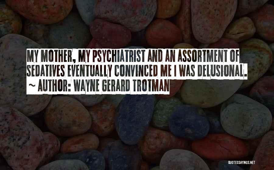 Psychiatrist Quotes By Wayne Gerard Trotman