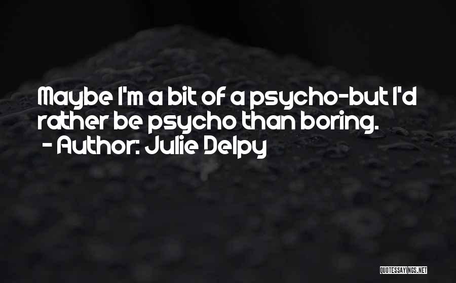 Psycho Quotes By Julie Delpy