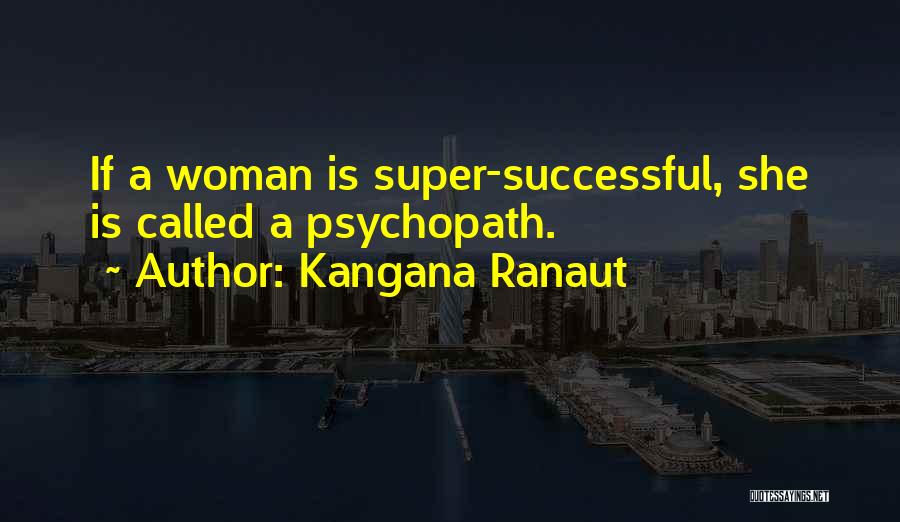 Psychopath Quotes By Kangana Ranaut