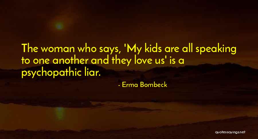 Psychopathic Liars Quotes By Erma Bombeck Psychopathic Liars Quotes By Erma Bombeck