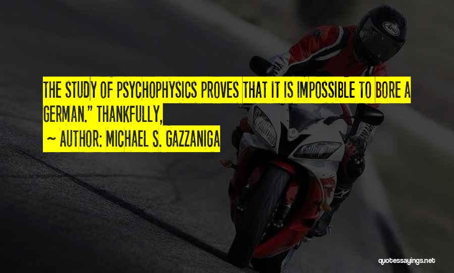 Psychophysics Quotes By Michael S. Gazzaniga