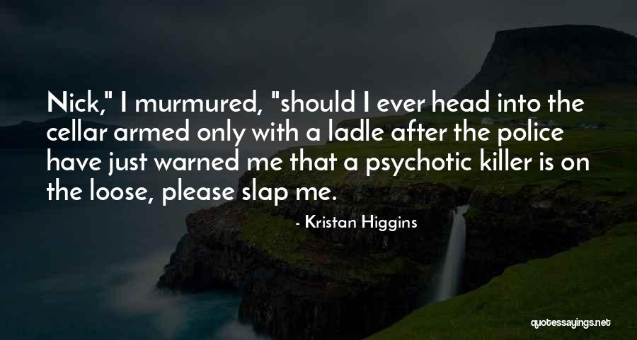 Psychotic Killer Quotes By Kristan Higgins Psychotic Killer Quotes By Kristan Higgins