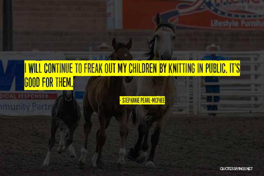 Public Good Quotes By Stephanie Pearl-McPhee Public Good Quotes By Stephanie Pearl-McPhee