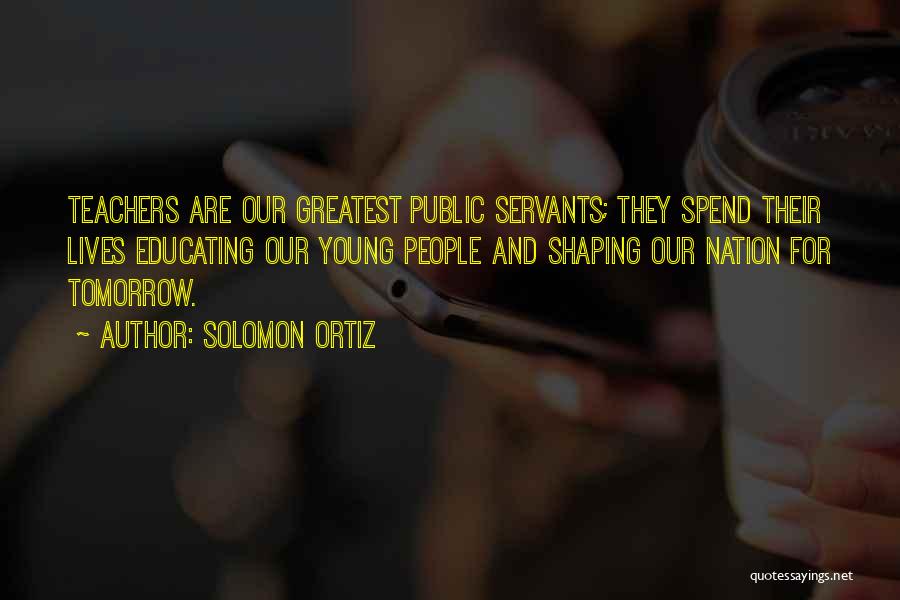 Public Servants Quotes By Solomon Ortiz
