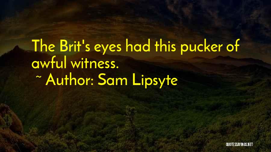 Pucker Up Quotes By Sam Lipsyte