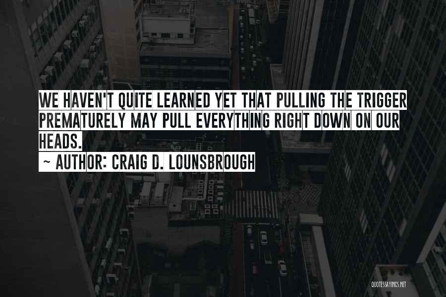 Pull The Trigger Quotes By Craig D. Lounsbrough