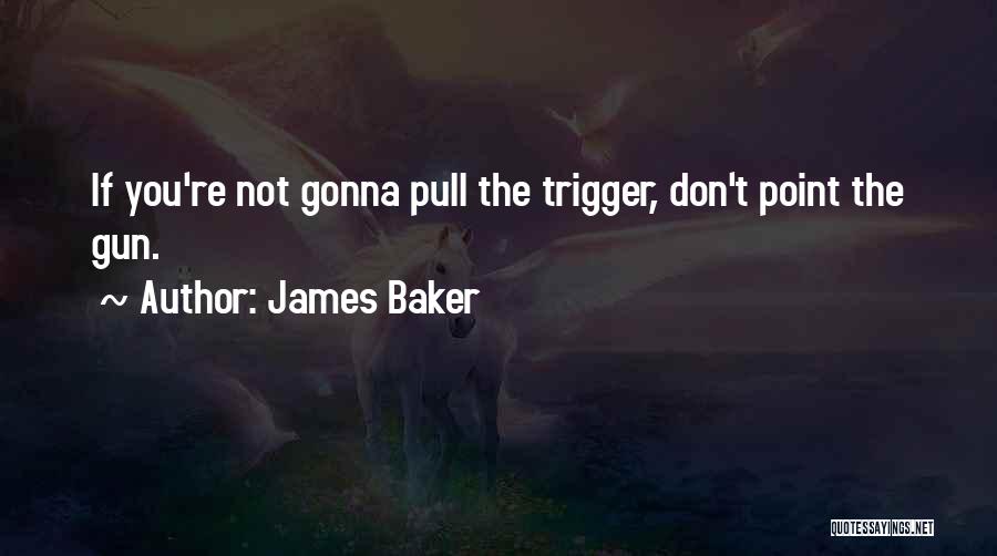 Pull The Trigger Quotes By James Baker