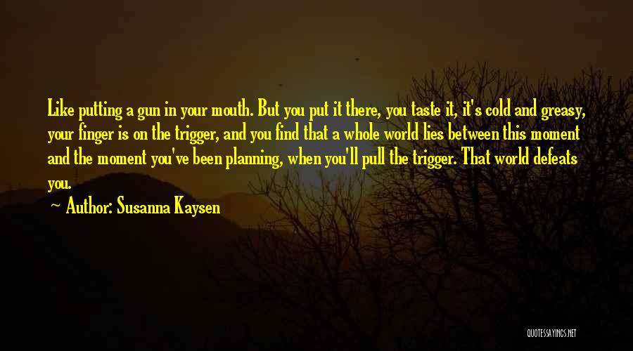 Pull The Trigger Quotes By Susanna Kaysen