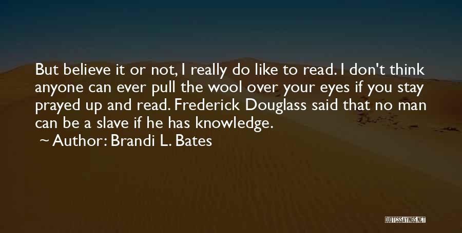 Pull The Wool Over My Eyes Quotes By Brandi L. Bates