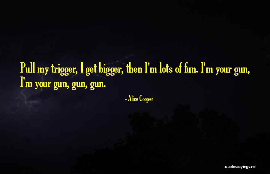 Pull Trigger Quotes By Alice Cooper Pull Trigger Quotes By Alice Cooper