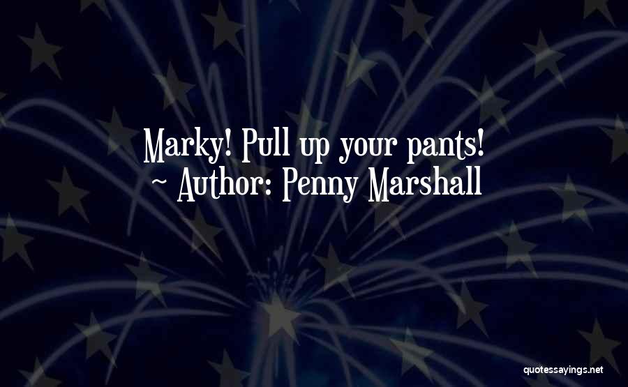 Pull Up Your Pants Quotes By Penny Marshall
