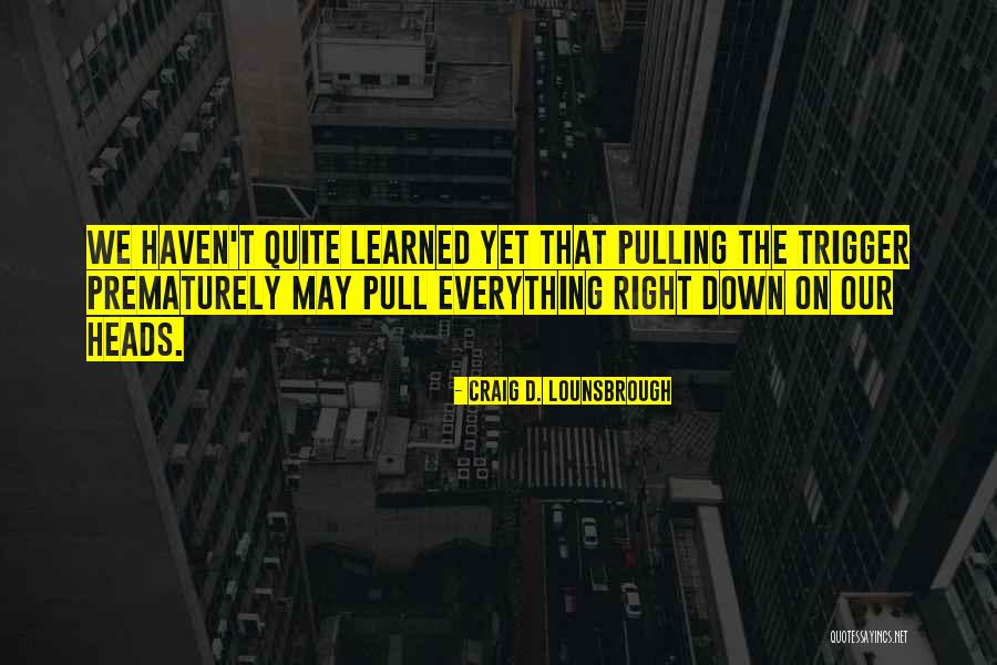 Pulling A Trigger Quotes By Craig D. Lounsbrough Pulling A Trigger Quotes By Craig D. Lounsbrough