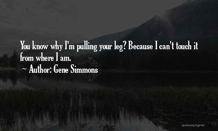 Pulling Leg Quotes By Gene Simmons