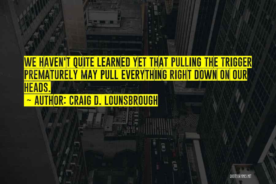 Pulling The Trigger Quotes By Craig D. Lounsbrough