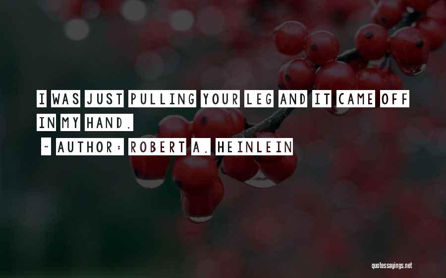 Pulling Your Leg Quotes By Robert A. Heinlein