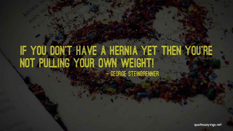 Pulling Your Own Weight Quotes By George Steinbrenner Pulling Your Own Weight Quotes By George Steinbrenner