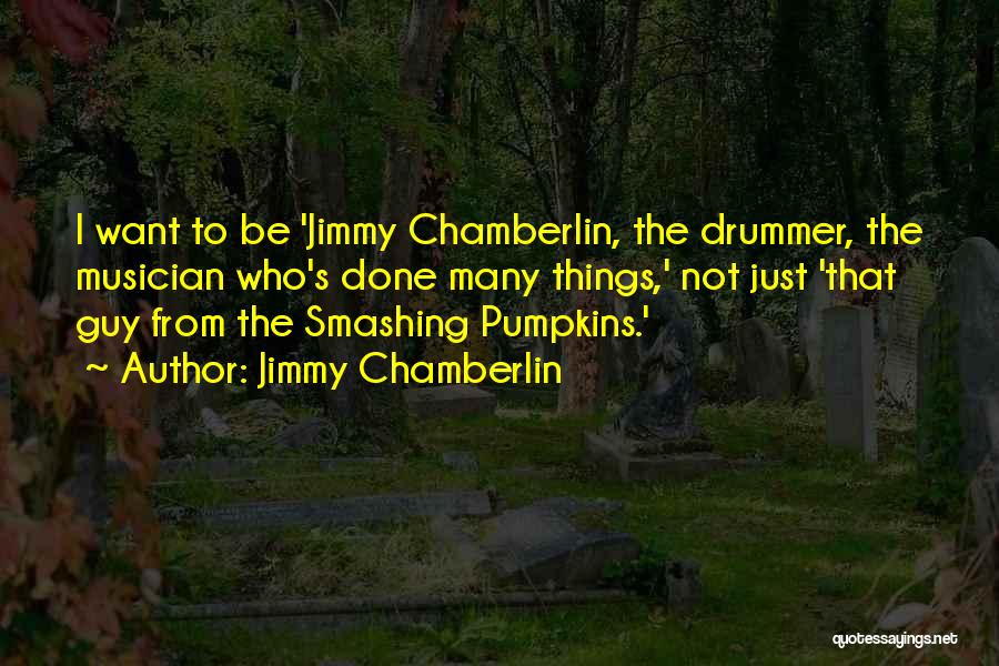 Pumpkins Quotes By Jimmy Chamberlin