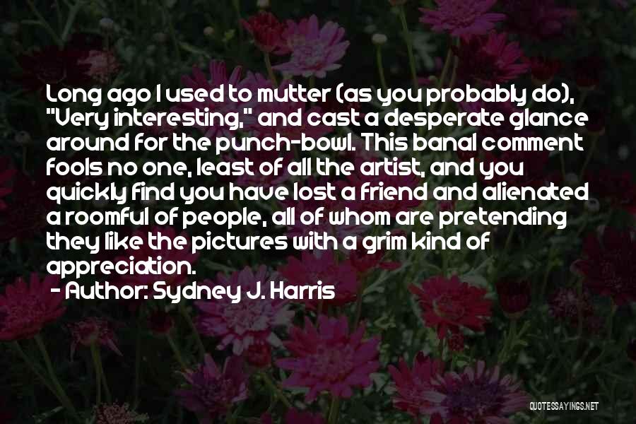 Punch Bowl Quotes By Sydney J. Harris