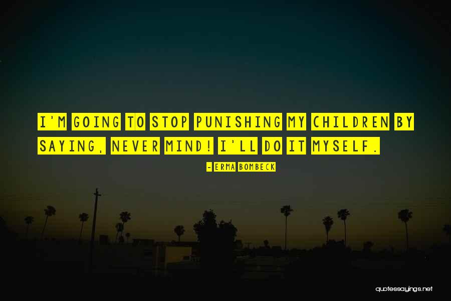 Punishing Children Quotes By Erma Bombeck Punishing Children Quotes By Erma Bombeck