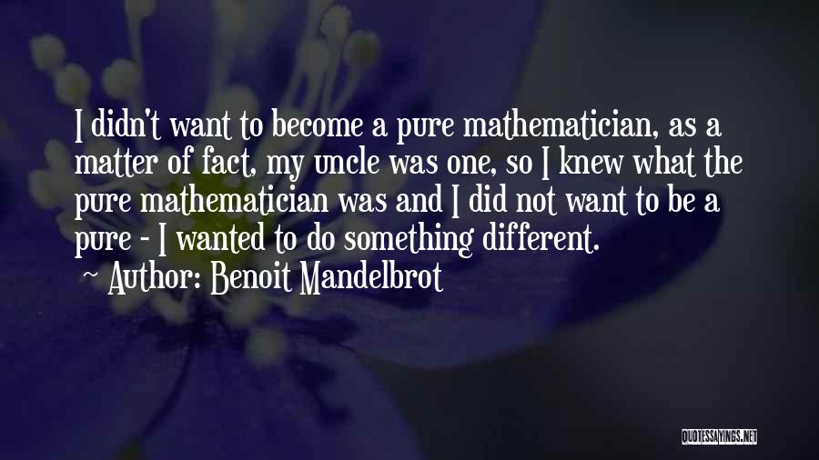 Pure Mathematician Quotes By Benoit Mandelbrot