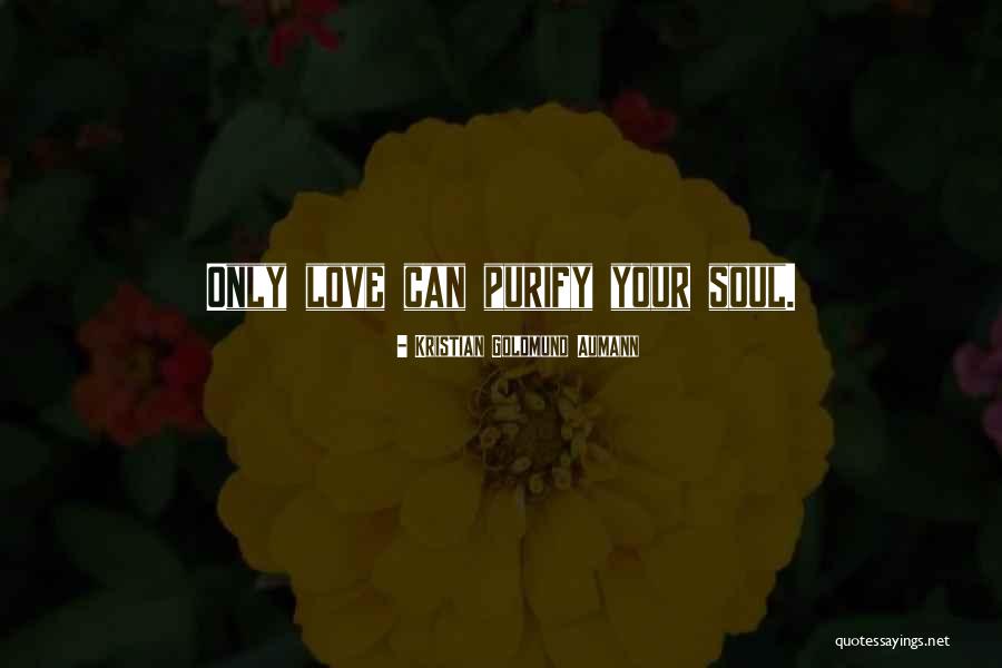 Purify Your Soul Quotes By Kristian Goldmund Aumann Purify Your Soul Quotes By Kristian Goldmund Aumann