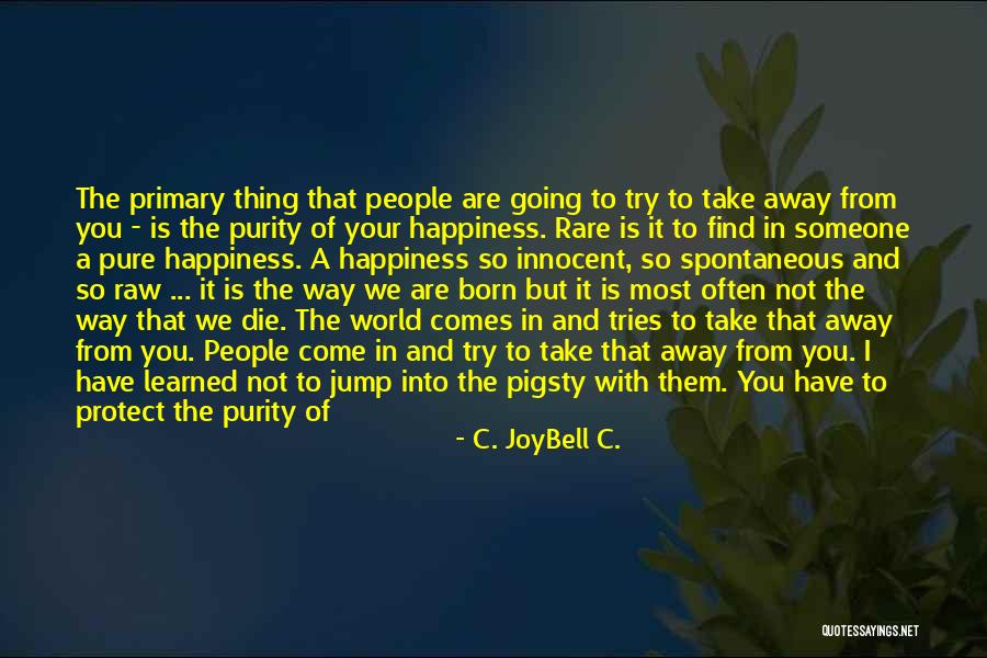 Purity Of Happiness Quotes By C. JoyBell C. Purity Of Happiness Quotes By C. JoyBell C.