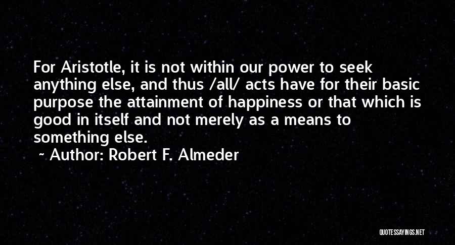 Purpose And Happiness Quotes By Robert F. Almeder