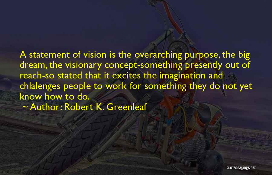 Purpose And Vision Quotes By Robert K. Greenleaf