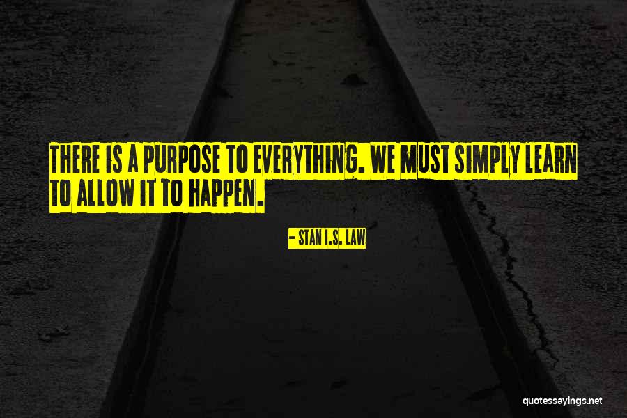 Purpose Is Everything Quotes By Stan I.S. Law Purpose Is Everything Quotes By Stan I.S. Law