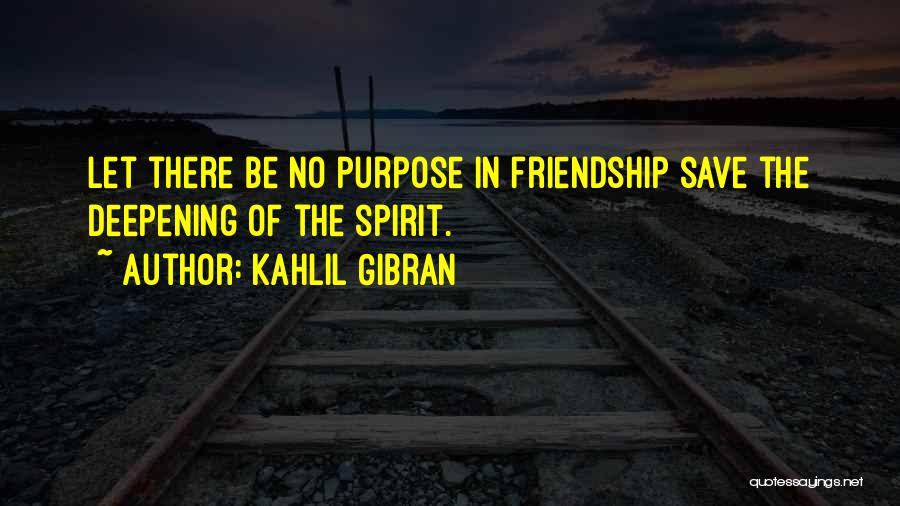 Purpose Of Friendship Quotes By Kahlil Gibran