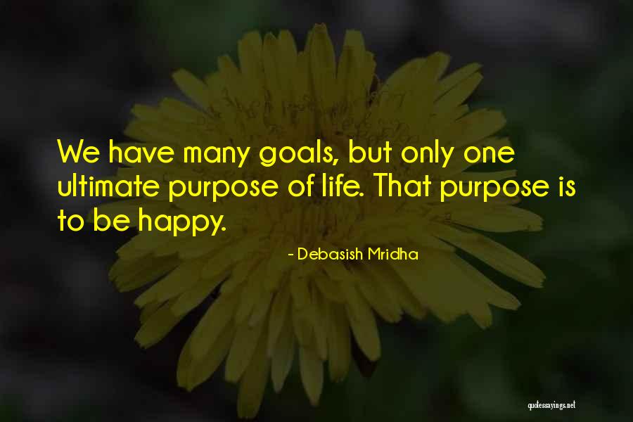 Purpose Of Life Is To Be Happy Quotes By Debasish Mridha Purpose Of Life Is To Be Happy Quotes By Debasish Mridha