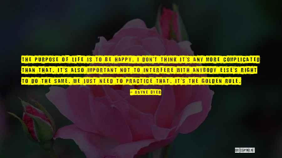 Purpose Of Life Is To Be Happy Quotes By Wayne Dyer Purpose Of Life Is To Be Happy Quotes By Wayne Dyer